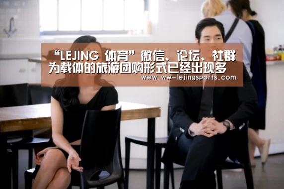 “LEJING 体育”微信、论坛、社群为载体的旅游团购形式已经出现多年(图3) 乐竞体育官方