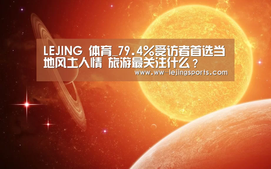 LEJING 体育_79.4%受访者首选当地风土人情 旅游最关注什么?(图2) LEJING 体育